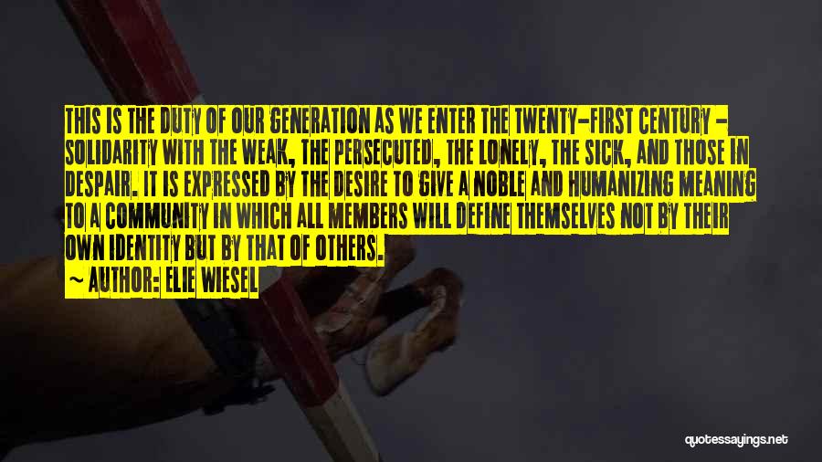 Elie Wiesel Quotes: This Is The Duty Of Our Generation As We Enter The Twenty-first Century - Solidarity With The Weak, The Persecuted,