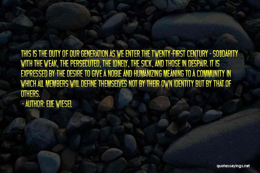 Elie Wiesel Quotes: This Is The Duty Of Our Generation As We Enter The Twenty-first Century - Solidarity With The Weak, The Persecuted,