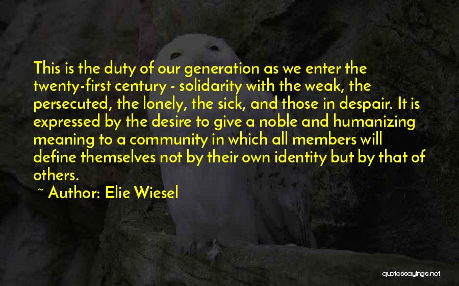 Elie Wiesel Quotes: This Is The Duty Of Our Generation As We Enter The Twenty-first Century - Solidarity With The Weak, The Persecuted,