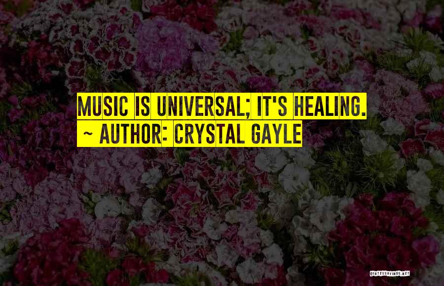 Crystal Gayle Quotes: Music Is Universal; It's Healing.