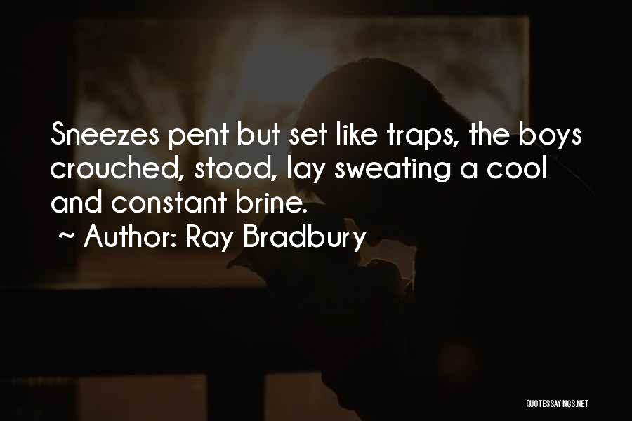 Ray Bradbury Quotes: Sneezes Pent But Set Like Traps, The Boys Crouched, Stood, Lay Sweating A Cool And Constant Brine.