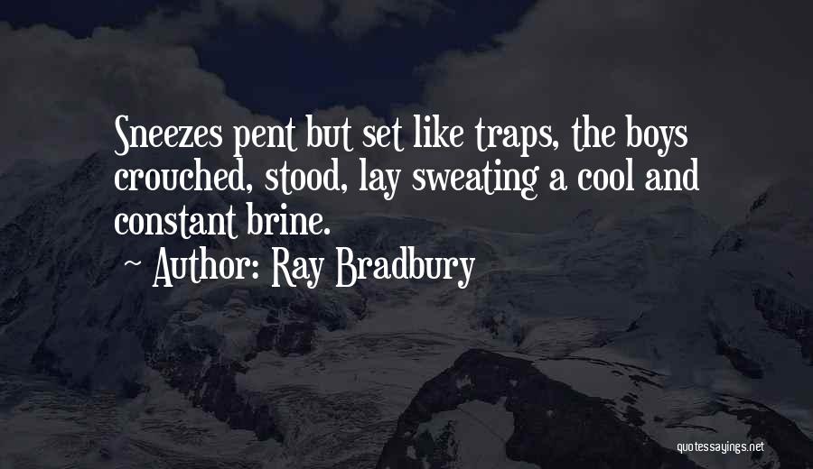 Ray Bradbury Quotes: Sneezes Pent But Set Like Traps, The Boys Crouched, Stood, Lay Sweating A Cool And Constant Brine.