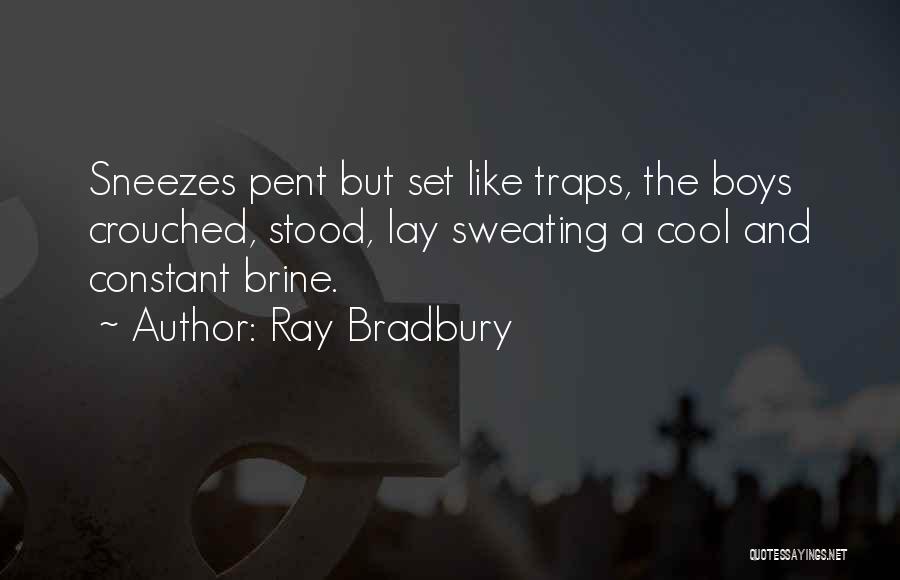 Ray Bradbury Quotes: Sneezes Pent But Set Like Traps, The Boys Crouched, Stood, Lay Sweating A Cool And Constant Brine.