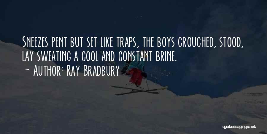 Ray Bradbury Quotes: Sneezes Pent But Set Like Traps, The Boys Crouched, Stood, Lay Sweating A Cool And Constant Brine.