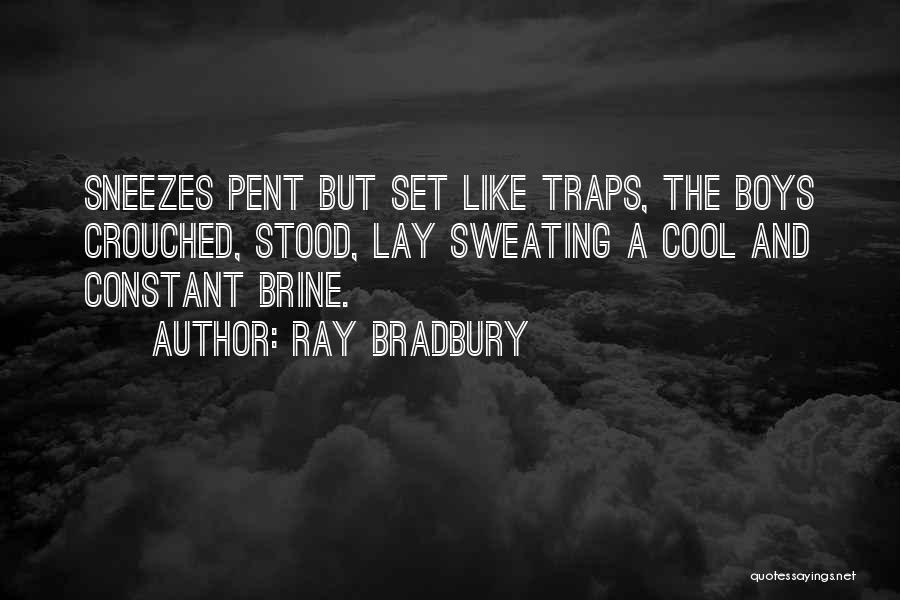 Ray Bradbury Quotes: Sneezes Pent But Set Like Traps, The Boys Crouched, Stood, Lay Sweating A Cool And Constant Brine.