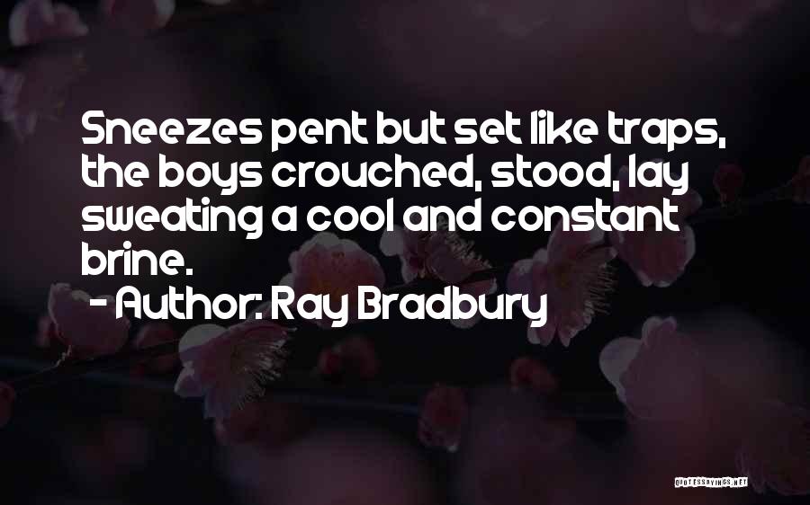 Ray Bradbury Quotes: Sneezes Pent But Set Like Traps, The Boys Crouched, Stood, Lay Sweating A Cool And Constant Brine.