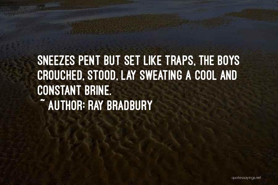 Ray Bradbury Quotes: Sneezes Pent But Set Like Traps, The Boys Crouched, Stood, Lay Sweating A Cool And Constant Brine.