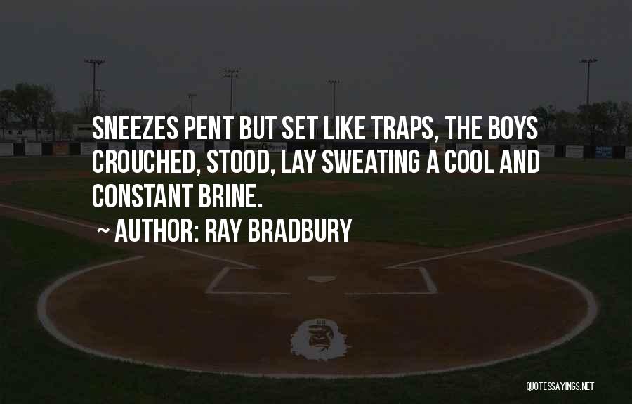 Ray Bradbury Quotes: Sneezes Pent But Set Like Traps, The Boys Crouched, Stood, Lay Sweating A Cool And Constant Brine.