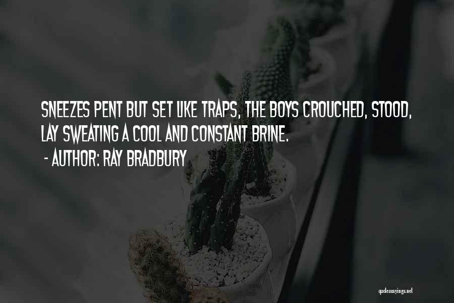 Ray Bradbury Quotes: Sneezes Pent But Set Like Traps, The Boys Crouched, Stood, Lay Sweating A Cool And Constant Brine.