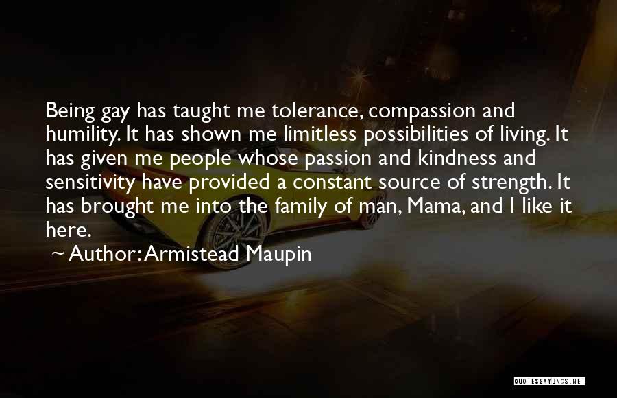 Armistead Maupin Quotes: Being Gay Has Taught Me Tolerance, Compassion And Humility. It Has Shown Me Limitless Possibilities Of Living. It Has Given