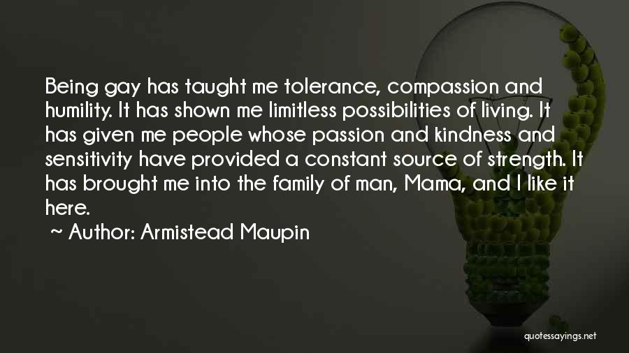 Armistead Maupin Quotes: Being Gay Has Taught Me Tolerance, Compassion And Humility. It Has Shown Me Limitless Possibilities Of Living. It Has Given