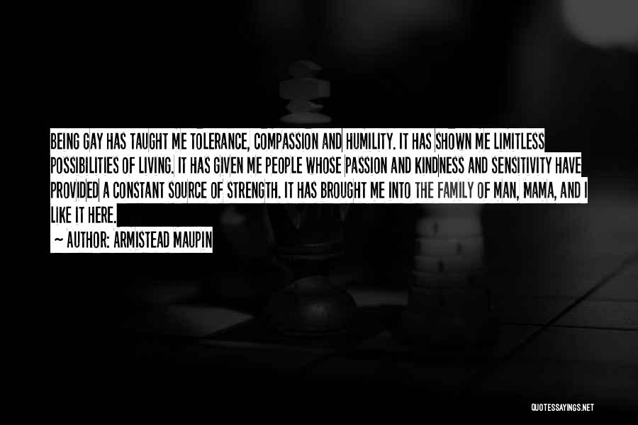 Armistead Maupin Quotes: Being Gay Has Taught Me Tolerance, Compassion And Humility. It Has Shown Me Limitless Possibilities Of Living. It Has Given