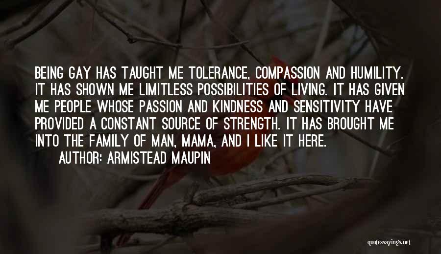 Armistead Maupin Quotes: Being Gay Has Taught Me Tolerance, Compassion And Humility. It Has Shown Me Limitless Possibilities Of Living. It Has Given