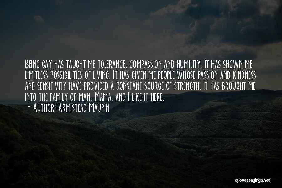 Armistead Maupin Quotes: Being Gay Has Taught Me Tolerance, Compassion And Humility. It Has Shown Me Limitless Possibilities Of Living. It Has Given