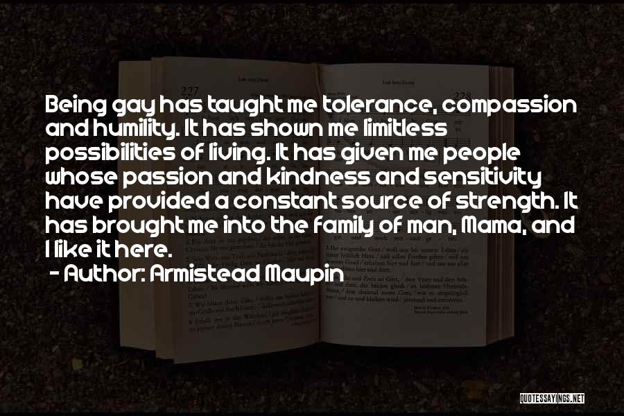 Armistead Maupin Quotes: Being Gay Has Taught Me Tolerance, Compassion And Humility. It Has Shown Me Limitless Possibilities Of Living. It Has Given