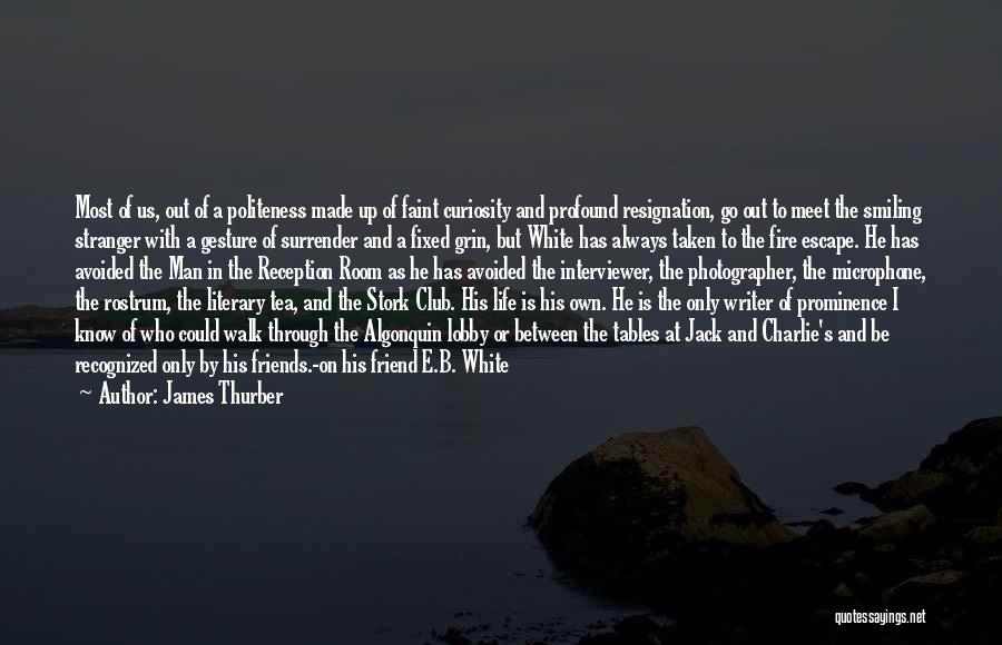 James Thurber Quotes: Most Of Us, Out Of A Politeness Made Up Of Faint Curiosity And Profound Resignation, Go Out To Meet The