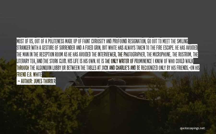 James Thurber Quotes: Most Of Us, Out Of A Politeness Made Up Of Faint Curiosity And Profound Resignation, Go Out To Meet The