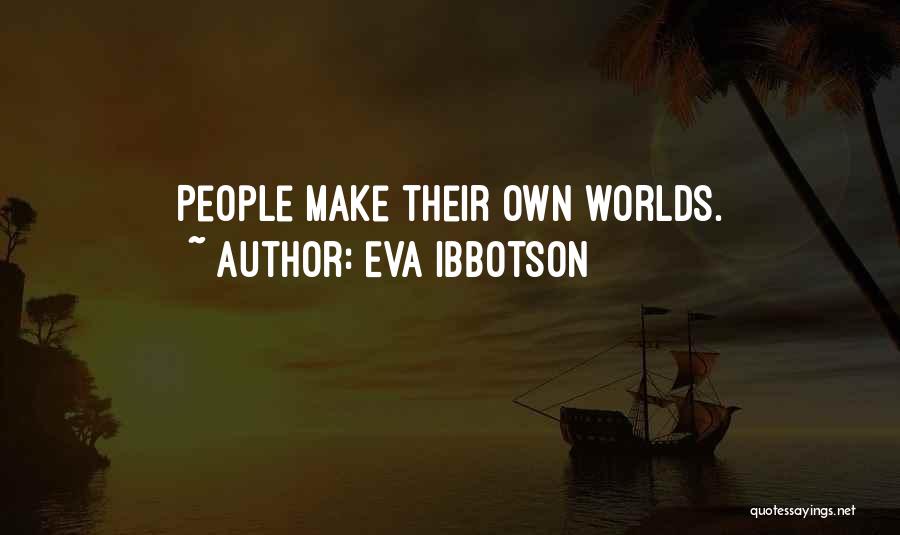 Eva Ibbotson Quotes: People Make Their Own Worlds.