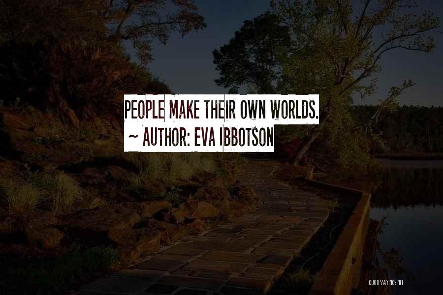 Eva Ibbotson Quotes: People Make Their Own Worlds.