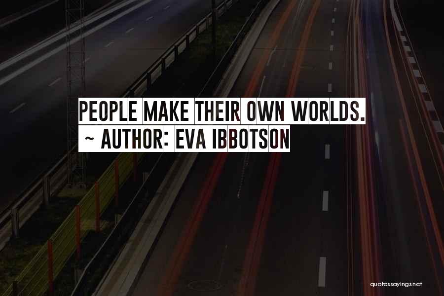 Eva Ibbotson Quotes: People Make Their Own Worlds.