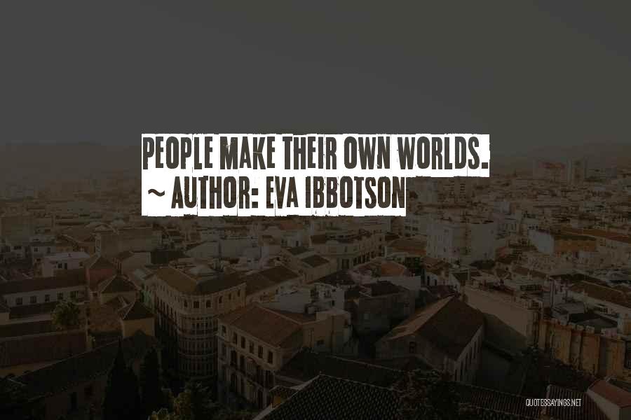 Eva Ibbotson Quotes: People Make Their Own Worlds.