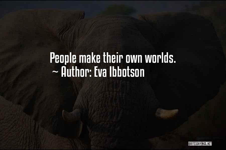 Eva Ibbotson Quotes: People Make Their Own Worlds.