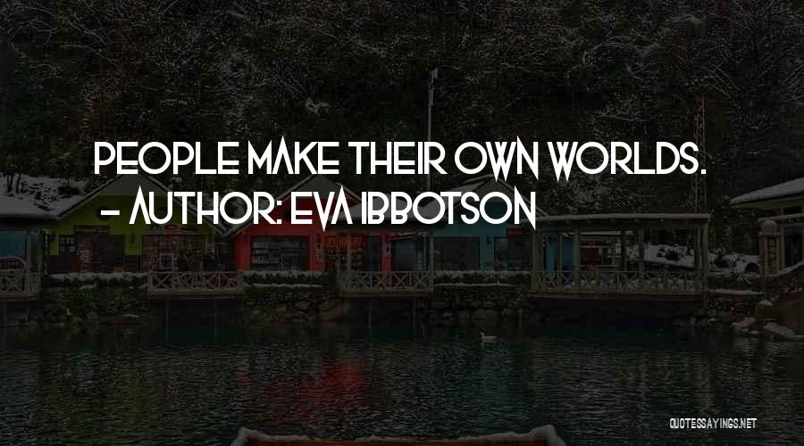 Eva Ibbotson Quotes: People Make Their Own Worlds.