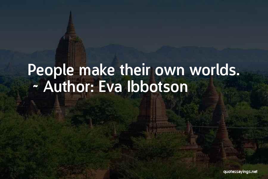 Eva Ibbotson Quotes: People Make Their Own Worlds.