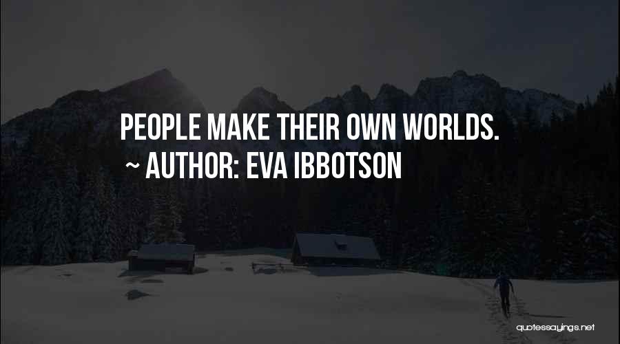 Eva Ibbotson Quotes: People Make Their Own Worlds.