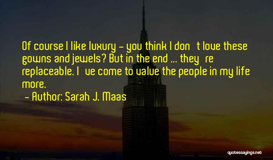 Sarah J. Maas Quotes: Of Course I Like Luxury - You Think I Don't Love These Gowns And Jewels? But In The End ...