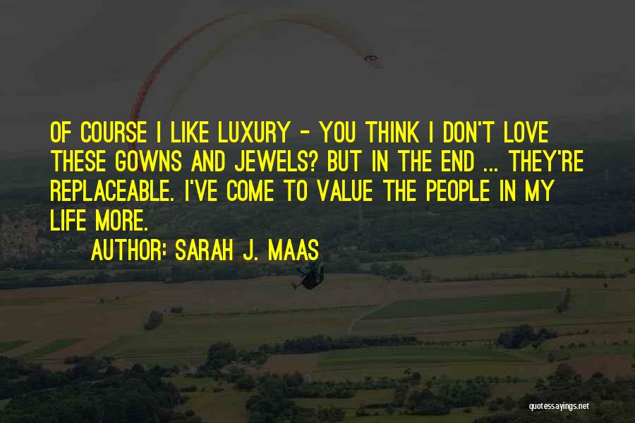 Sarah J. Maas Quotes: Of Course I Like Luxury - You Think I Don't Love These Gowns And Jewels? But In The End ...