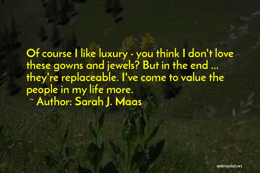 Sarah J. Maas Quotes: Of Course I Like Luxury - You Think I Don't Love These Gowns And Jewels? But In The End ...