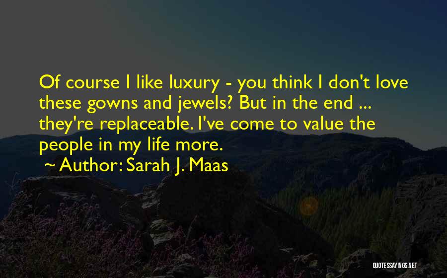 Sarah J. Maas Quotes: Of Course I Like Luxury - You Think I Don't Love These Gowns And Jewels? But In The End ...