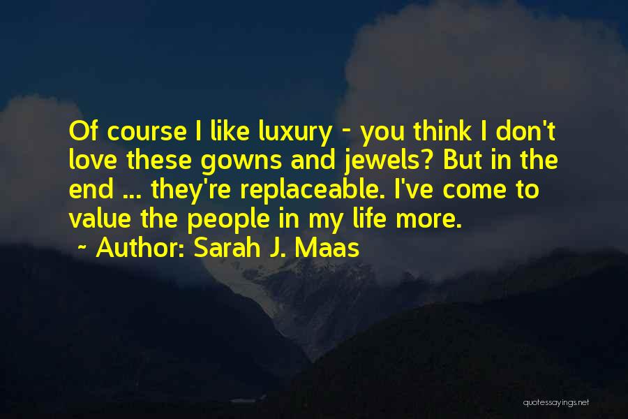 Sarah J. Maas Quotes: Of Course I Like Luxury - You Think I Don't Love These Gowns And Jewels? But In The End ...