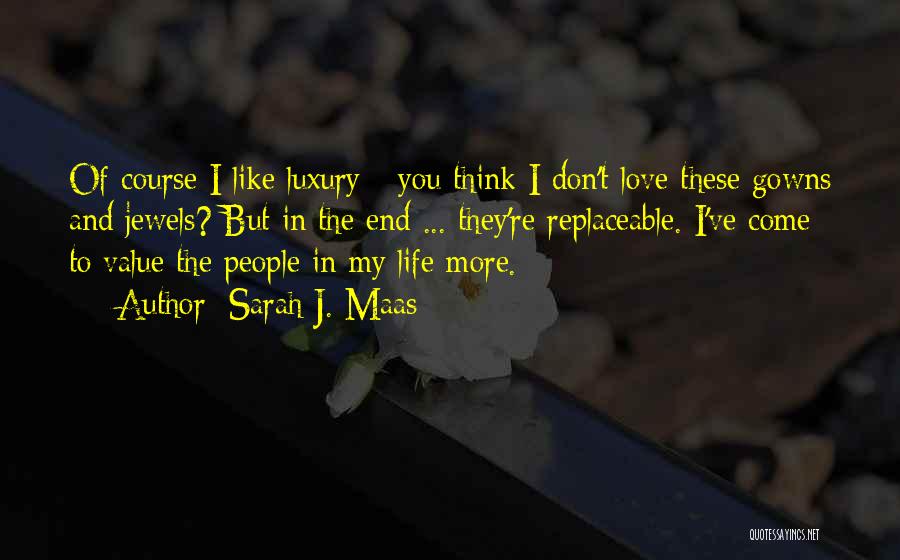 Sarah J. Maas Quotes: Of Course I Like Luxury - You Think I Don't Love These Gowns And Jewels? But In The End ...