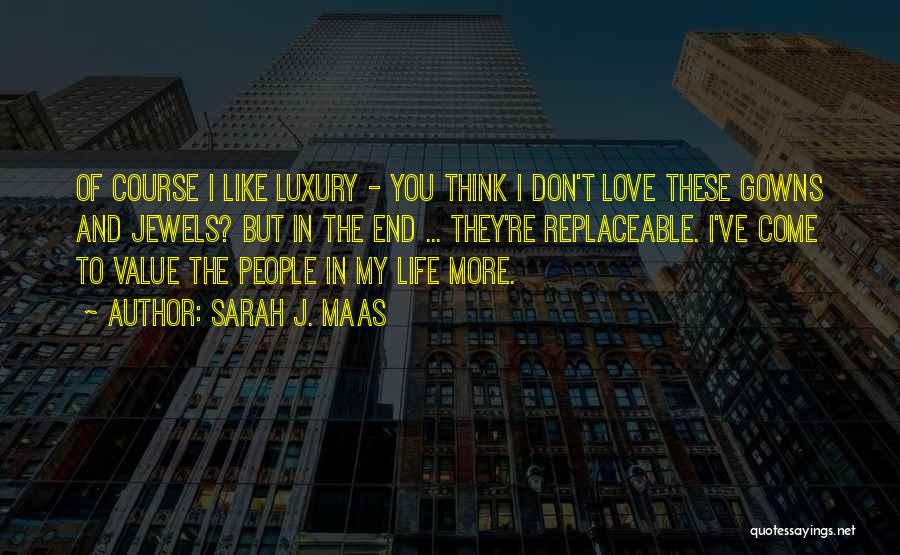 Sarah J. Maas Quotes: Of Course I Like Luxury - You Think I Don't Love These Gowns And Jewels? But In The End ...
