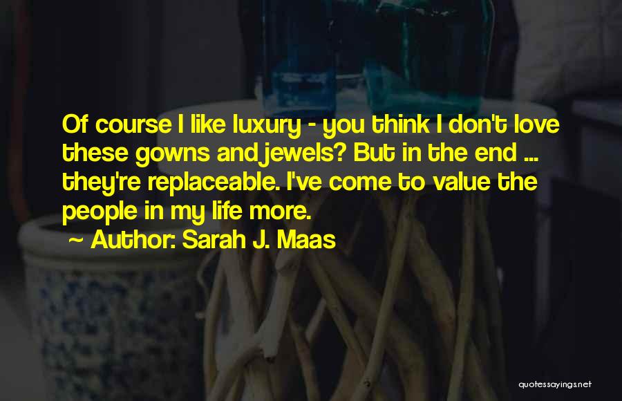 Sarah J. Maas Quotes: Of Course I Like Luxury - You Think I Don't Love These Gowns And Jewels? But In The End ...