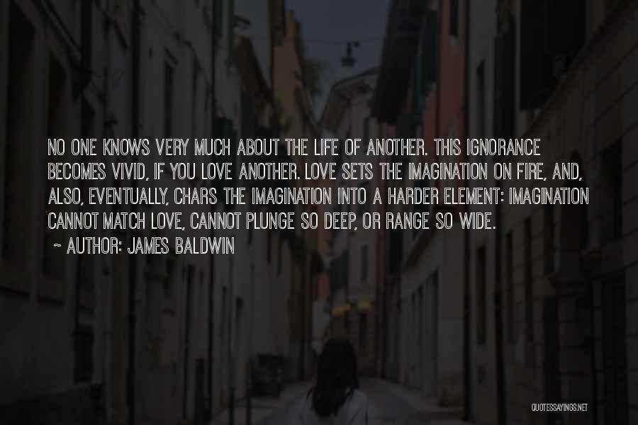 James Baldwin Quotes: No One Knows Very Much About The Life Of Another. This Ignorance Becomes Vivid, If You Love Another. Love Sets