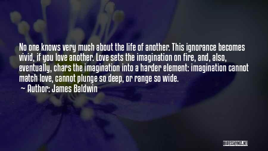 James Baldwin Quotes: No One Knows Very Much About The Life Of Another. This Ignorance Becomes Vivid, If You Love Another. Love Sets