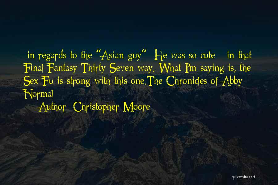 Christopher Moore Quotes: [in Regards To The Asian Guy] He Was So Cute - In That Final Fantasy Thirty-seven Way. What I'm Saying
