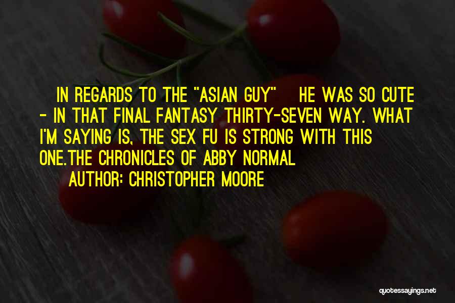 Christopher Moore Quotes: [in Regards To The Asian Guy] He Was So Cute - In That Final Fantasy Thirty-seven Way. What I'm Saying