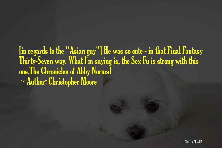 Christopher Moore Quotes: [in Regards To The Asian Guy] He Was So Cute - In That Final Fantasy Thirty-seven Way. What I'm Saying