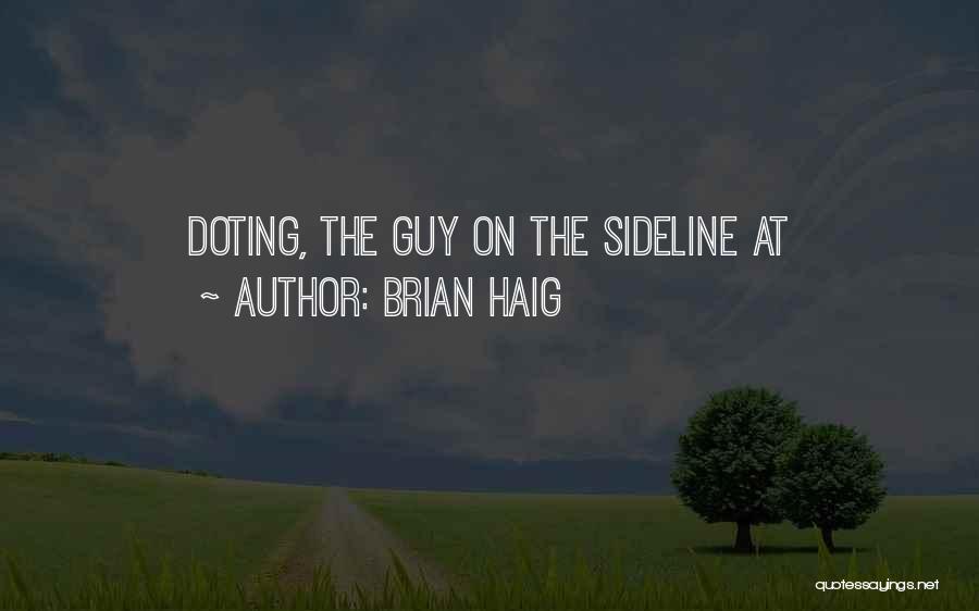 Brian Haig Quotes: Doting, The Guy On The Sideline At