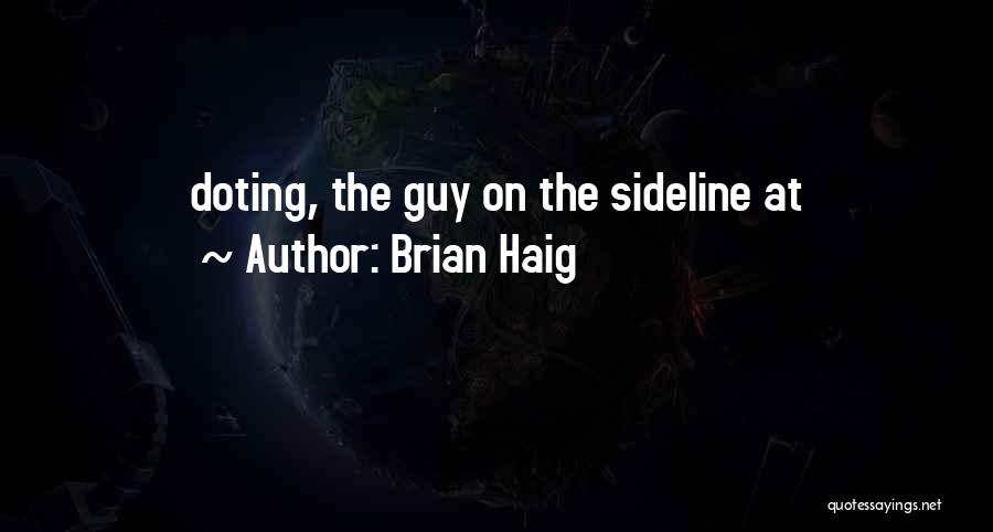 Brian Haig Quotes: Doting, The Guy On The Sideline At