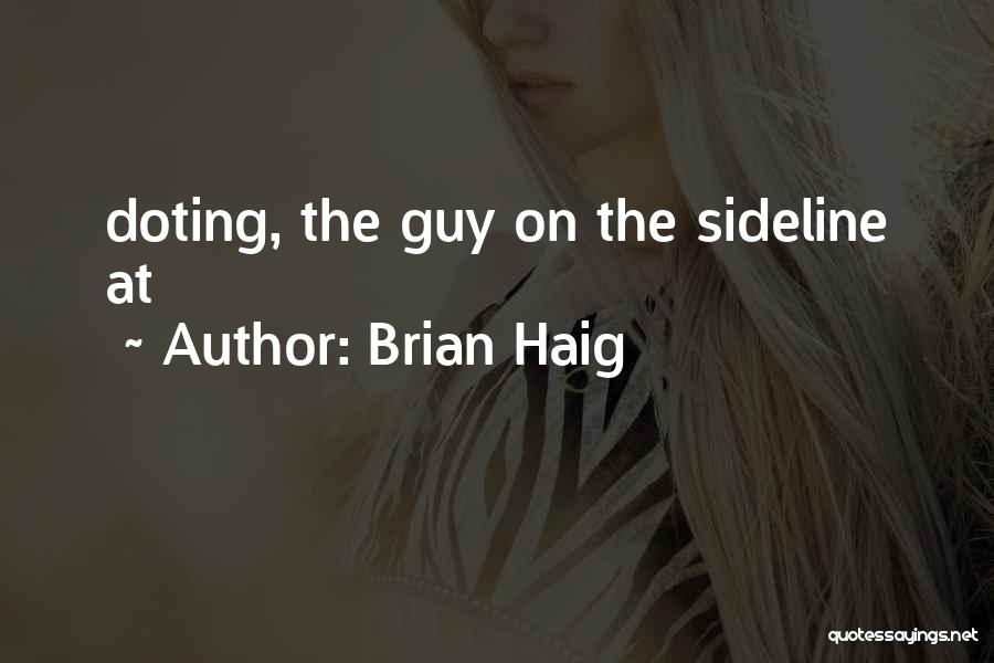 Brian Haig Quotes: Doting, The Guy On The Sideline At