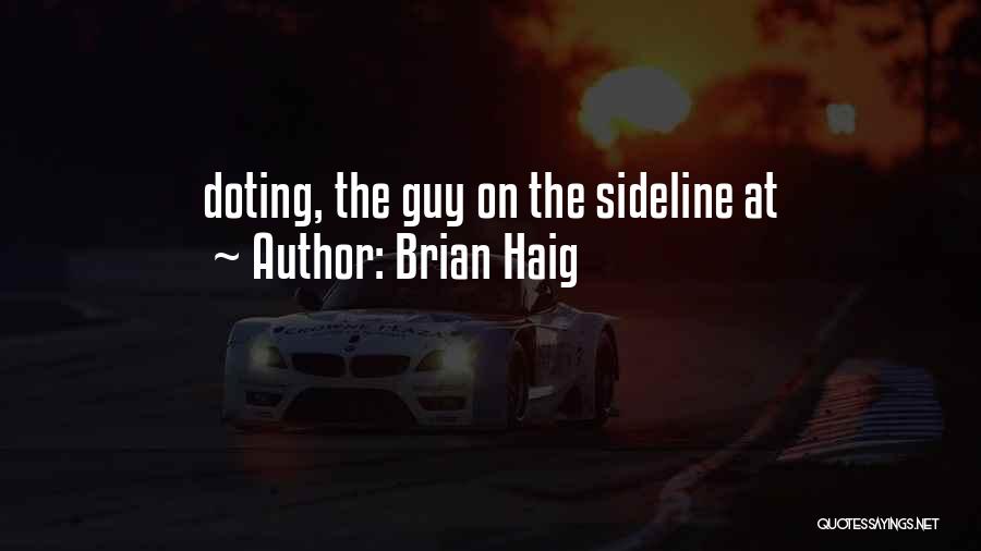 Brian Haig Quotes: Doting, The Guy On The Sideline At
