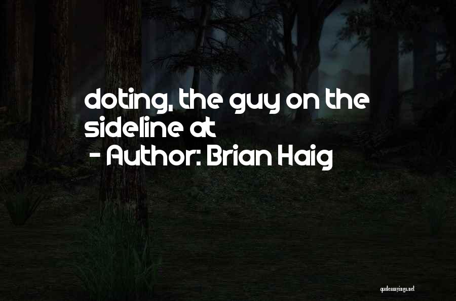 Brian Haig Quotes: Doting, The Guy On The Sideline At