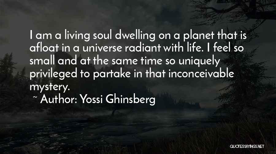 Yossi Ghinsberg Quotes: I Am A Living Soul Dwelling On A Planet That Is Afloat In A Universe Radiant With Life. I Feel