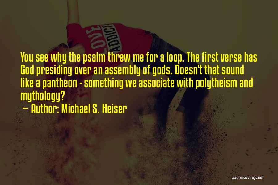 Michael S. Heiser Quotes: You See Why The Psalm Threw Me For A Loop. The First Verse Has God Presiding Over An Assembly Of