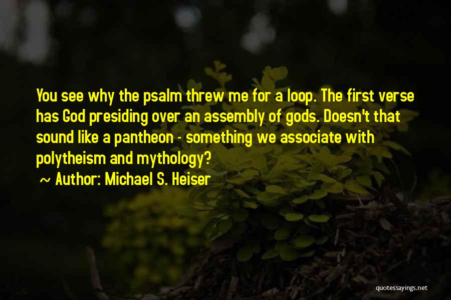 Michael S. Heiser Quotes: You See Why The Psalm Threw Me For A Loop. The First Verse Has God Presiding Over An Assembly Of